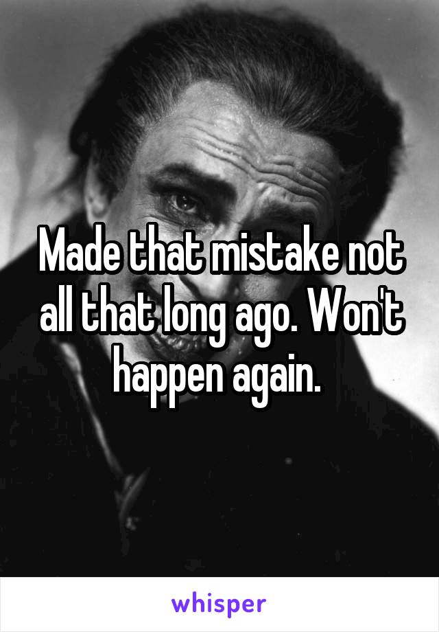 Made that mistake not all that long ago. Won't happen again. 