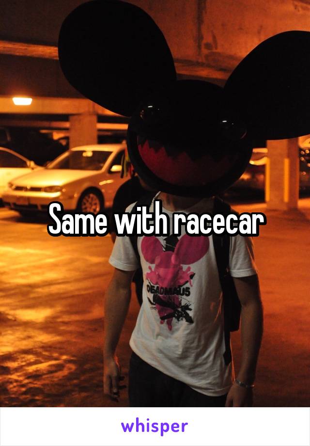 Same with racecar