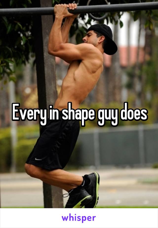 Every in shape guy does