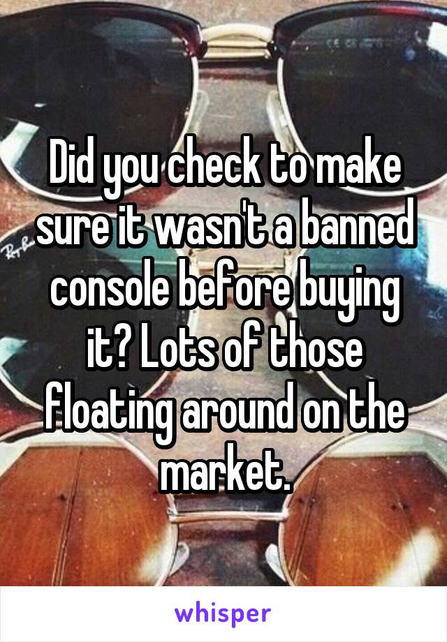 Did you check to make sure it wasn't a banned console before buying it? Lots of those floating around on the market.