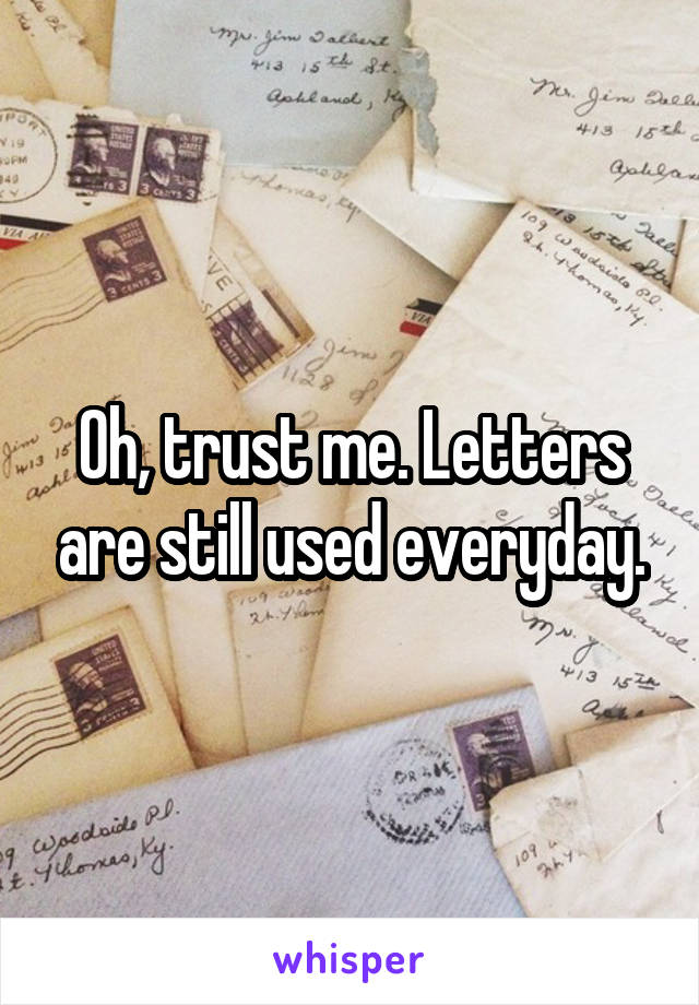 Oh, trust me. Letters are still used everyday.