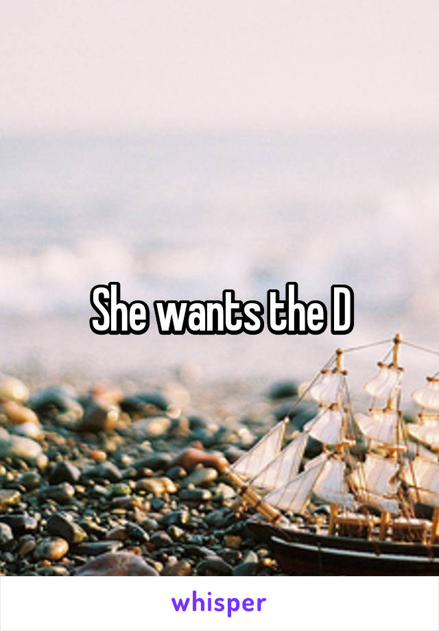 She wants the D