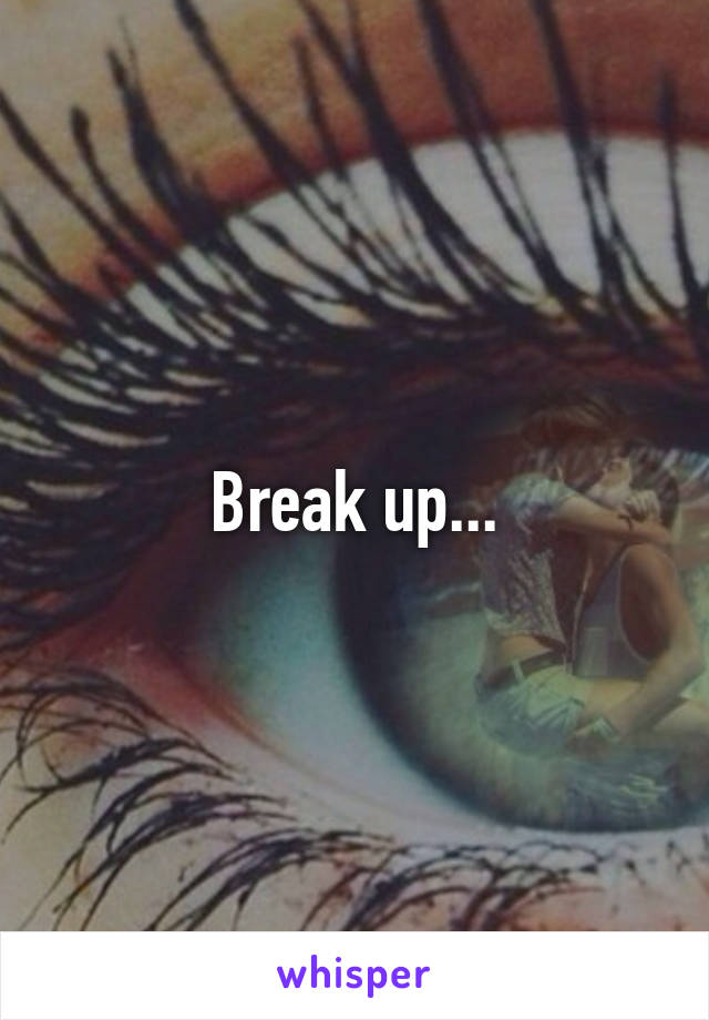 Break up...