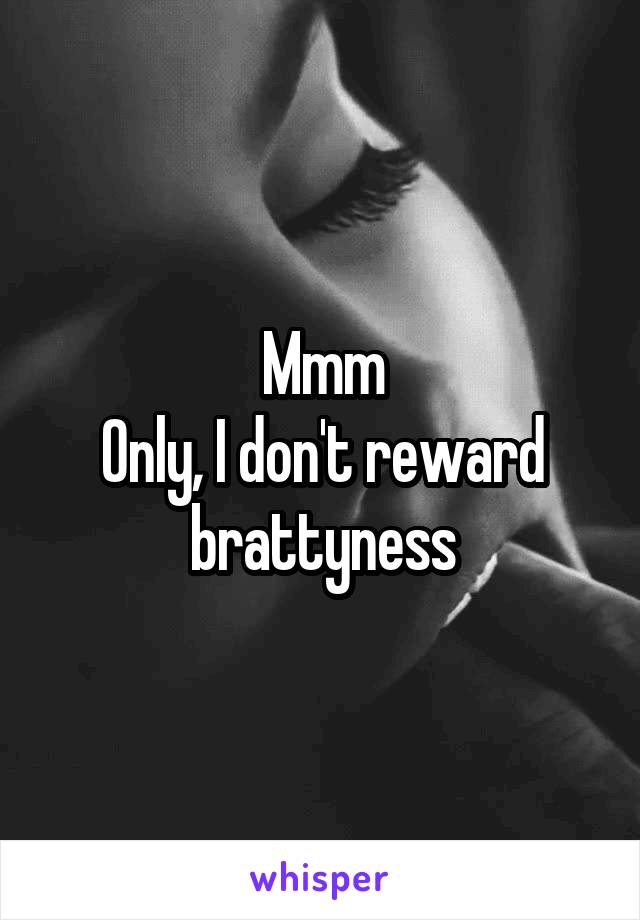 Mmm
Only, I don't reward brattyness