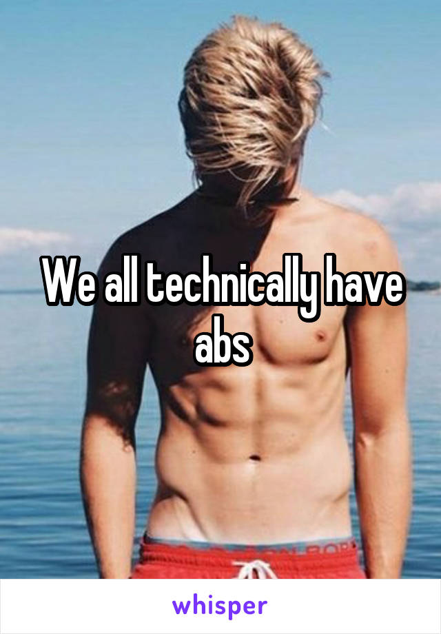 We all technically have abs