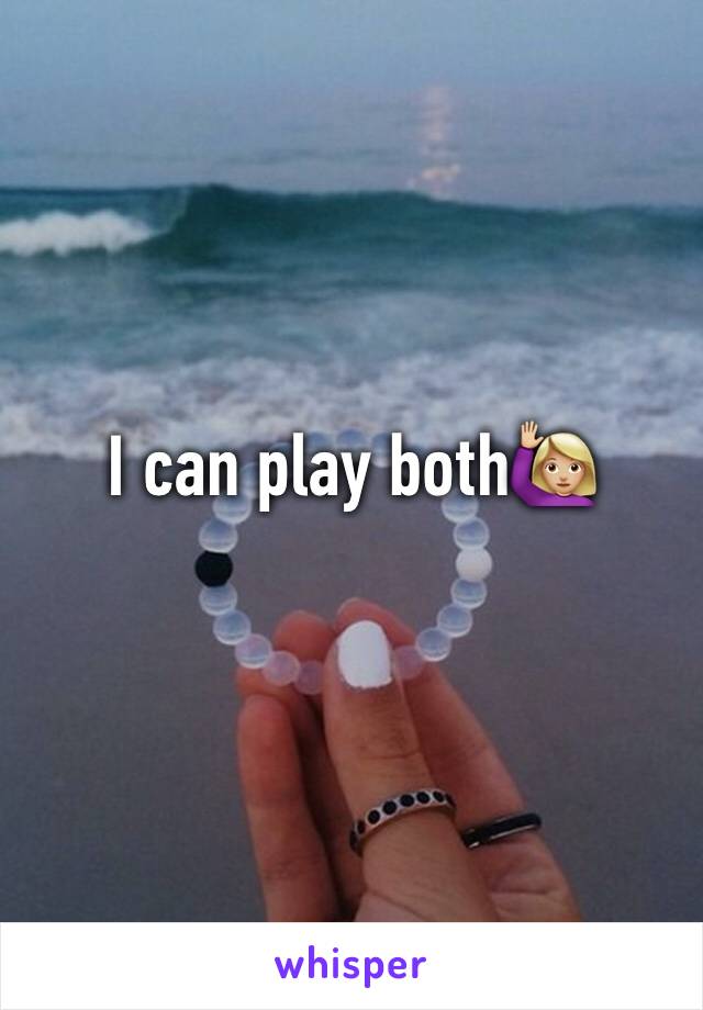 I can play both🙋🏼