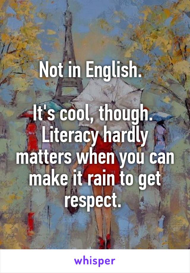 Not in English.  

It's cool, though.  Literacy hardly matters when you can make it rain to get respect. 