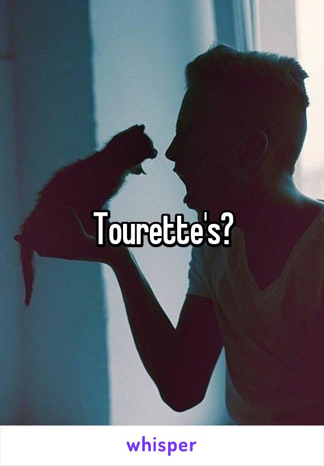 Tourette's?