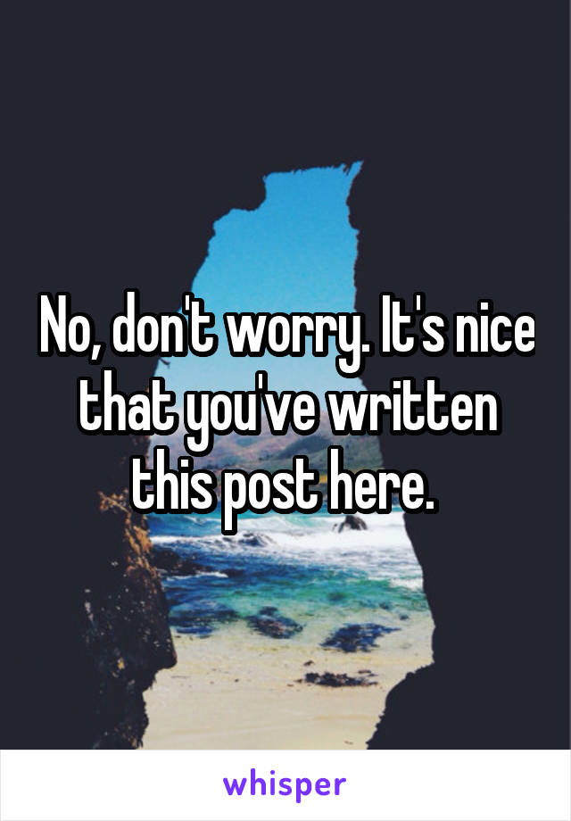 No, don't worry. It's nice that you've written this post here. 