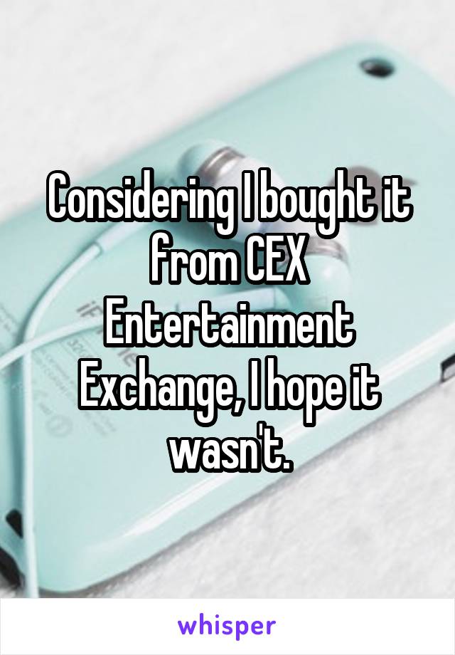 Considering I bought it from CEX Entertainment Exchange, I hope it wasn't.