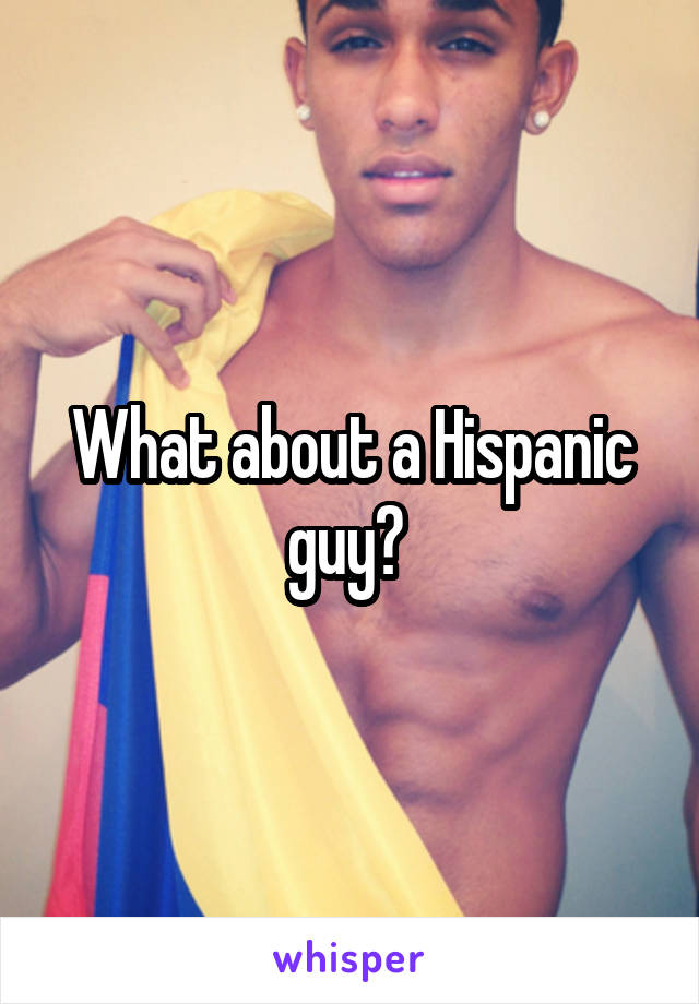 What about a Hispanic guy? 