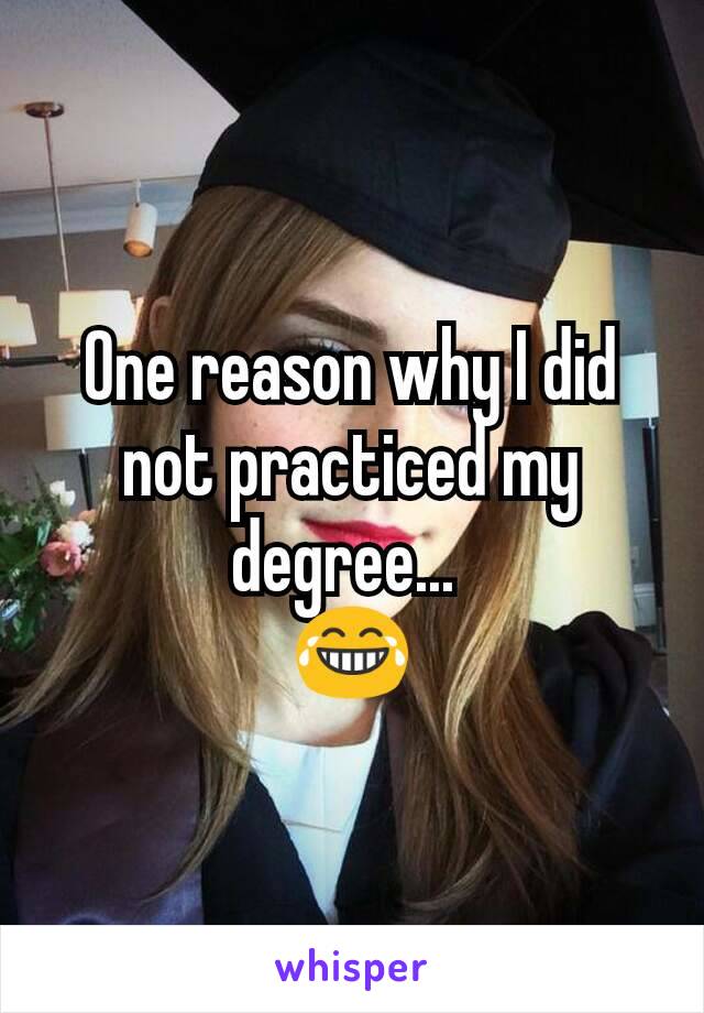 One reason why I did not practiced my degree... 
😂