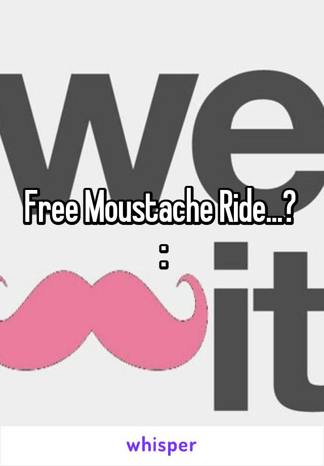 Free Moustache Ride...? 
:\
