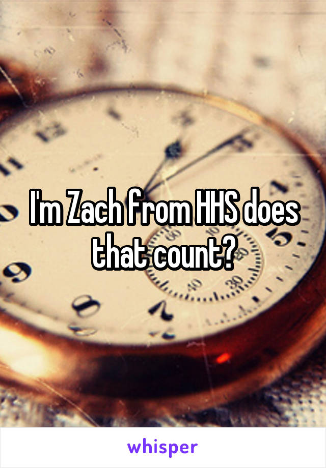 I'm Zach from HHS does that count?