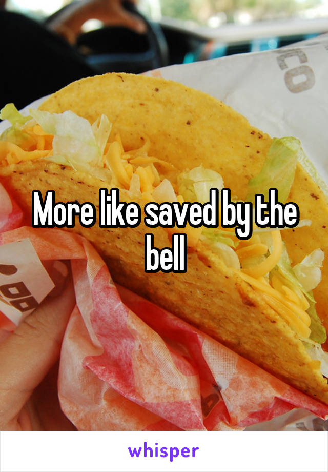 More like saved by the bell
