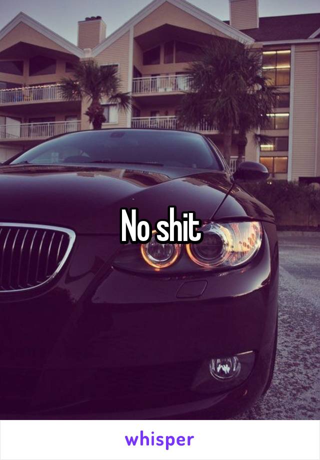No shit