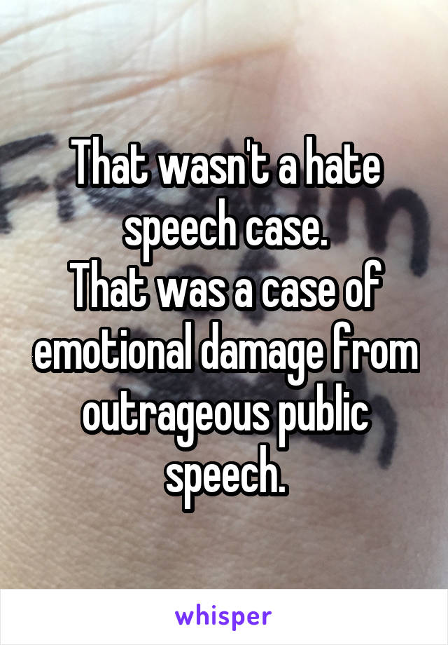 That wasn't a hate speech case.
That was a case of emotional damage from outrageous public speech.