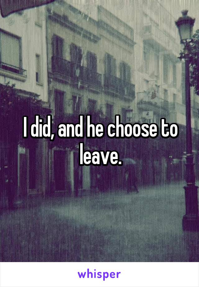 I did, and he choose to leave.