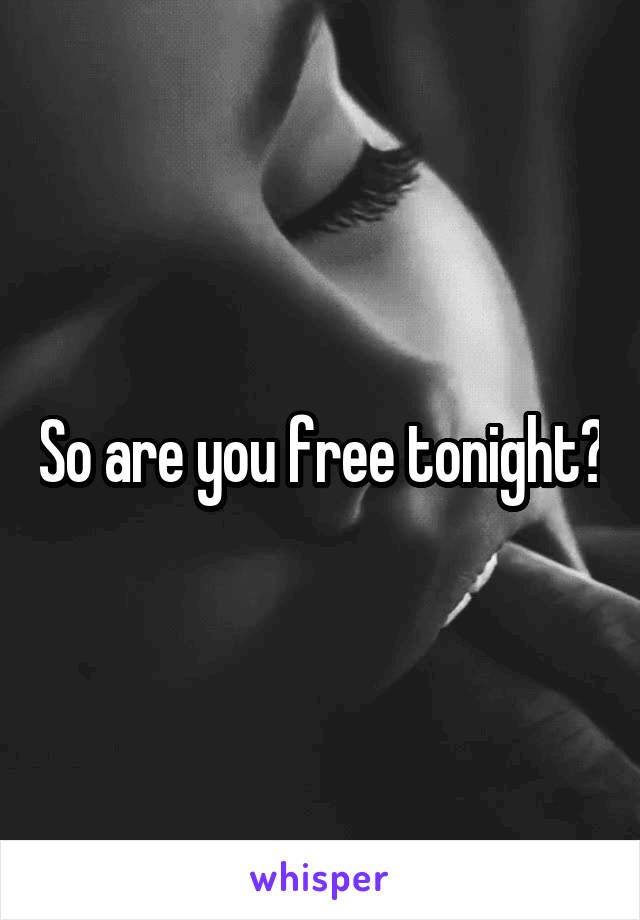 So are you free tonight?