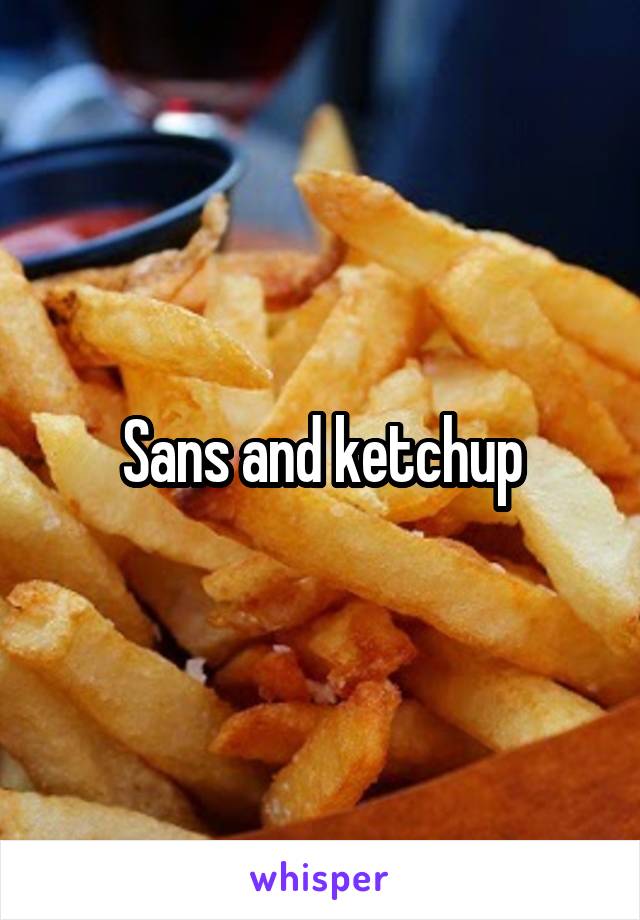 Sans and ketchup