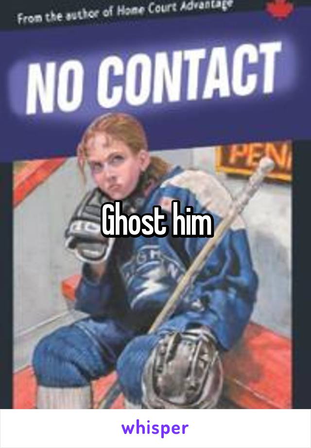 Ghost him