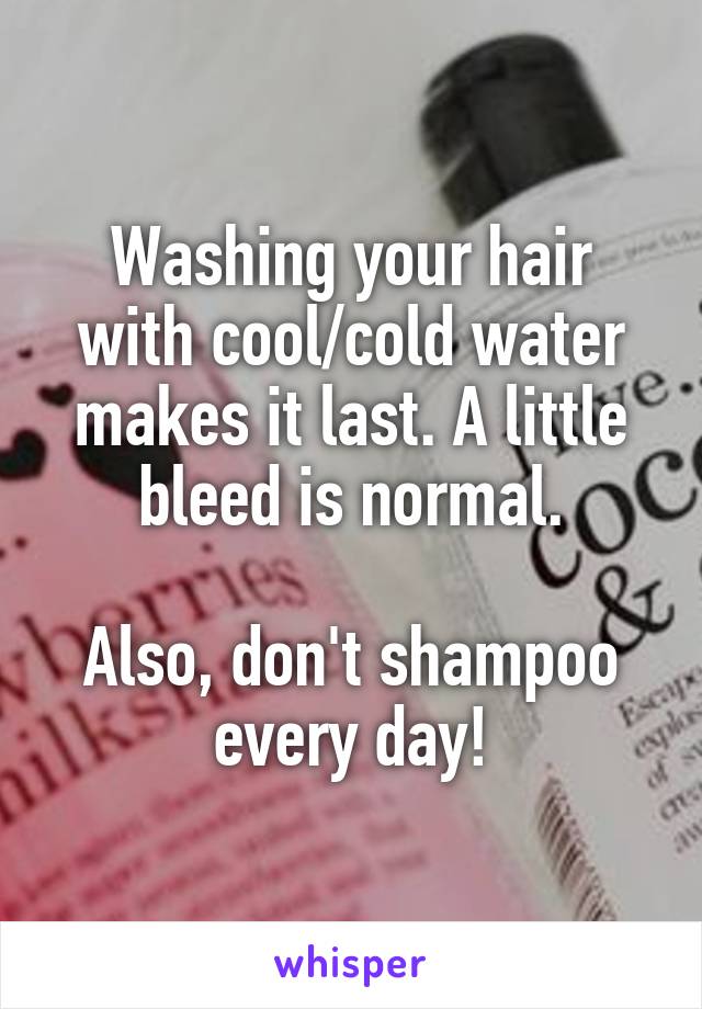 Washing your hair with cool/cold water makes it last. A little bleed is normal.

Also, don't shampoo every day!