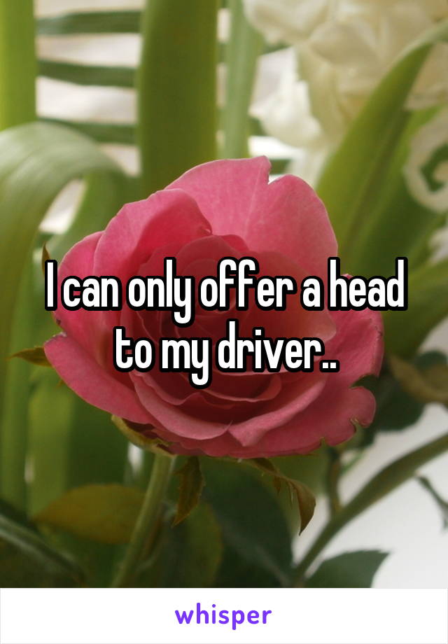 I can only offer a head to my driver..