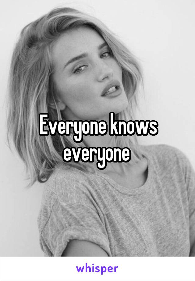 Everyone knows everyone 