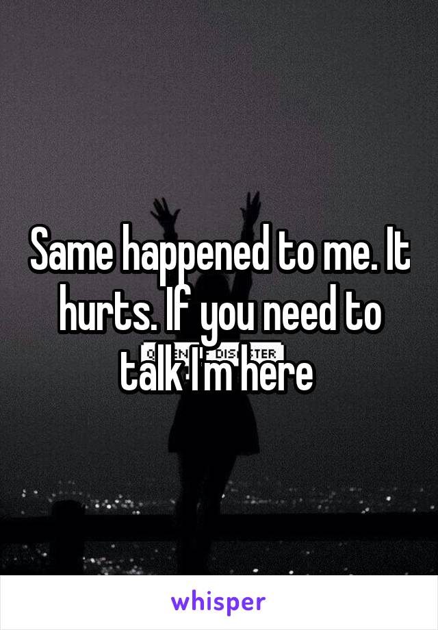 Same happened to me. It hurts. If you need to talk I'm here 