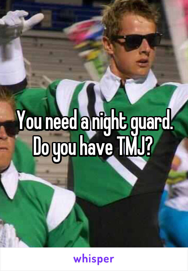 You need a night guard.
Do you have TMJ? 