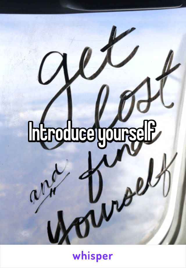 Introduce yourself 
