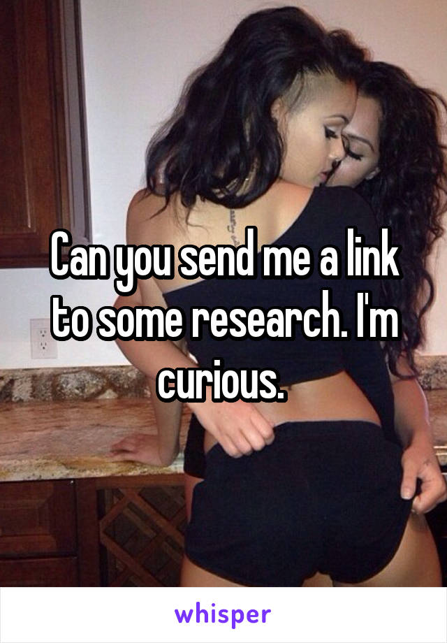 Can you send me a link to some research. I'm curious. 