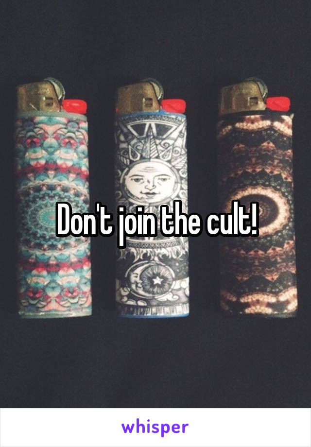 Don't join the cult!