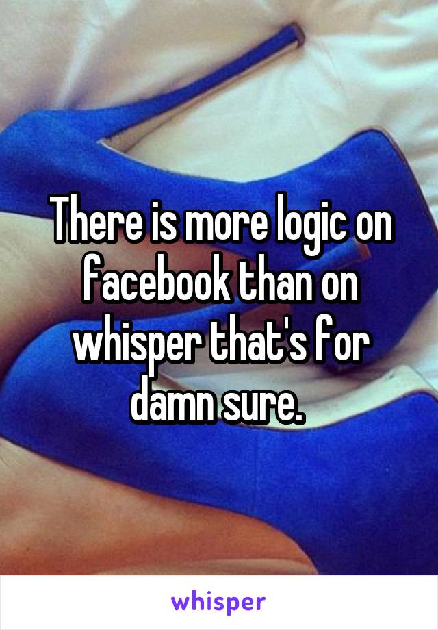 There is more logic on facebook than on whisper that's for damn sure. 