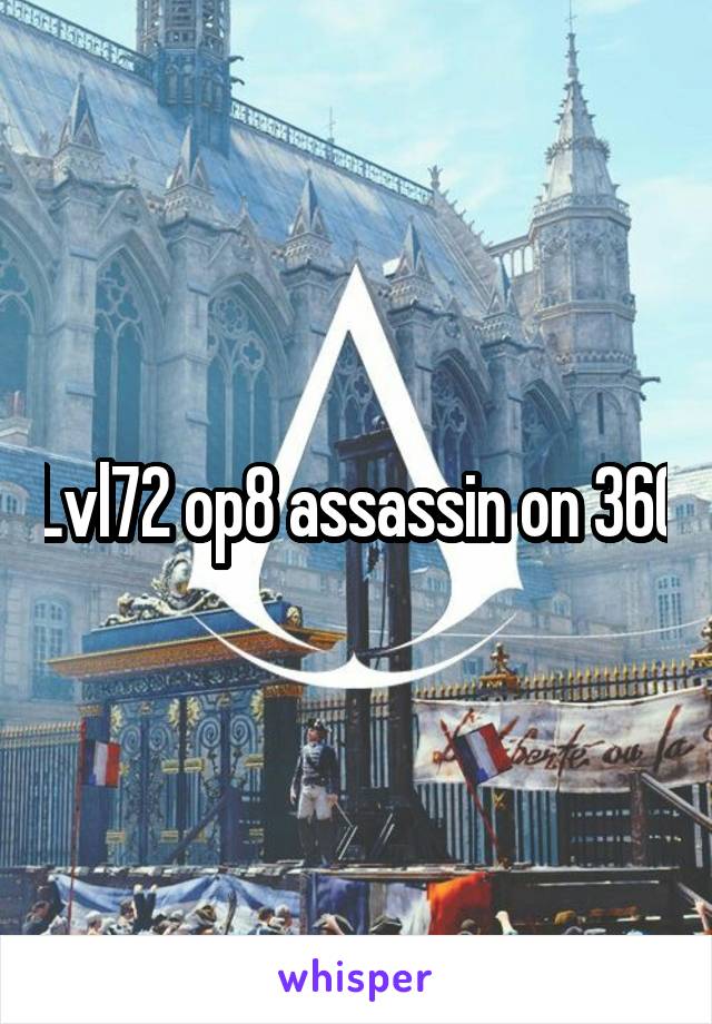 Lvl72 op8 assassin on 360