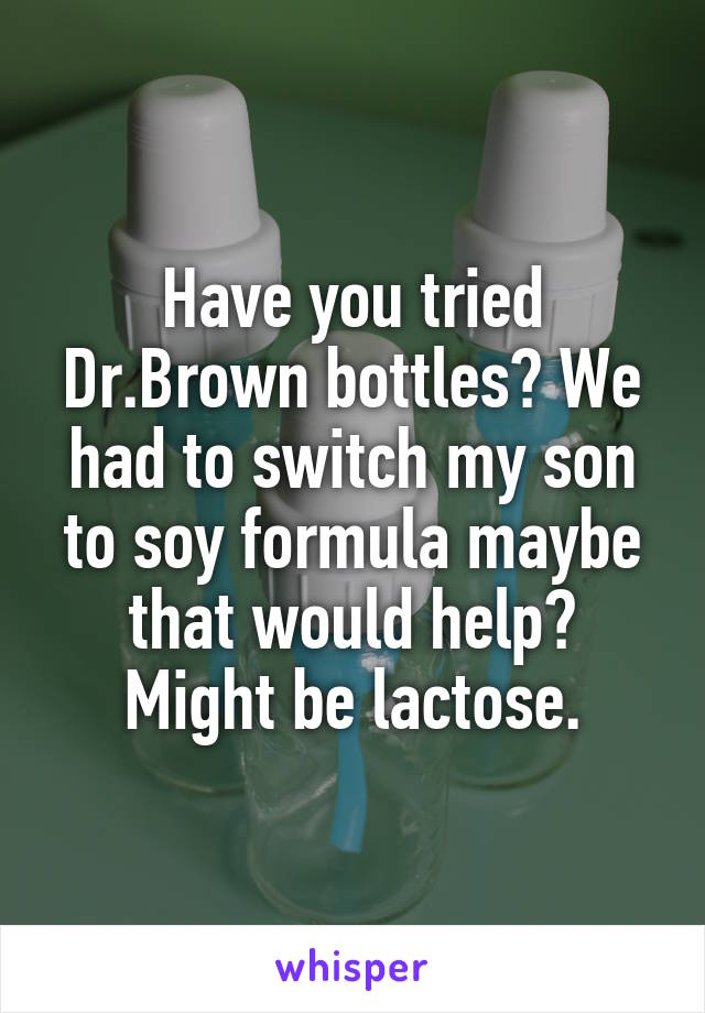 Have you tried Dr.Brown bottles? We had to switch my son to soy formula maybe that would help? Might be lactose.
