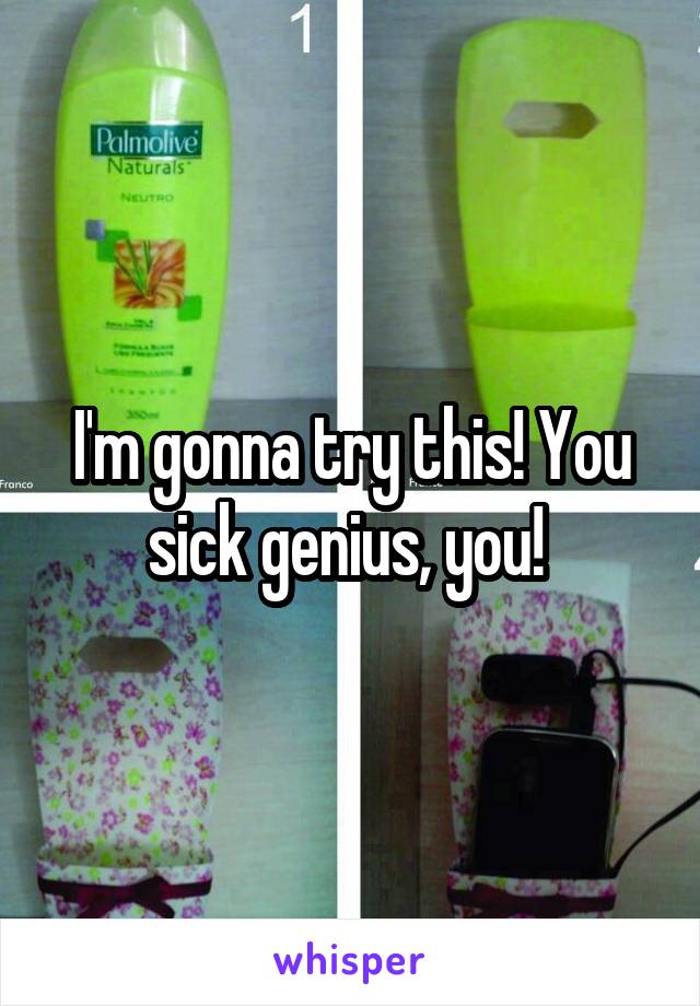 I'm gonna try this! You sick genius, you! 