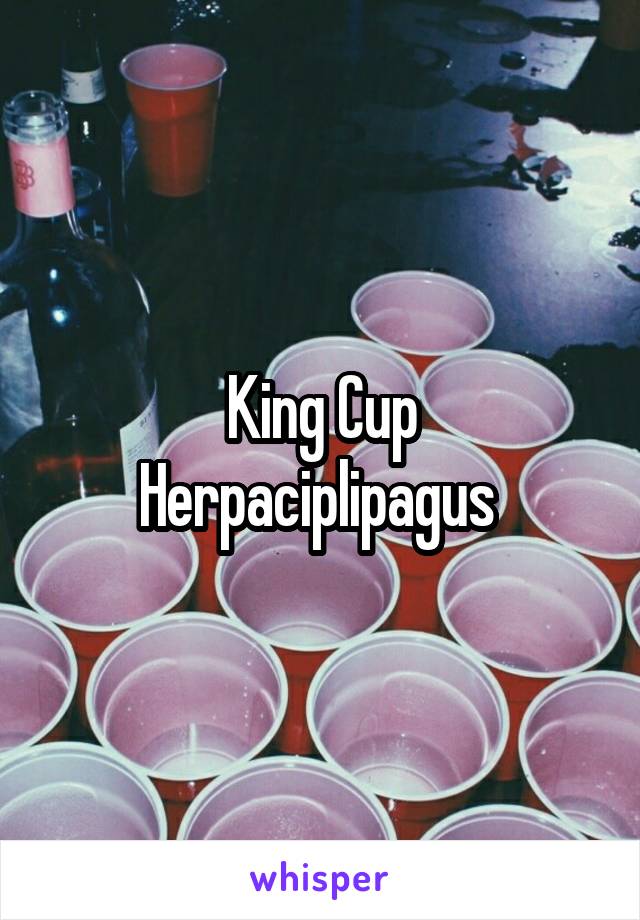 King Cup
Herpaciplipagus 