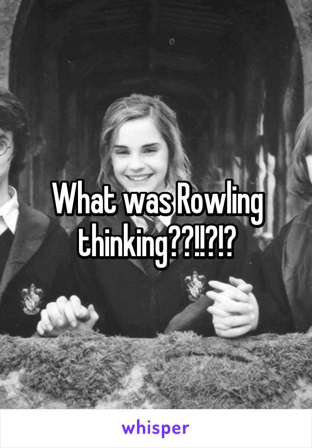What was Rowling thinking??!!?!?