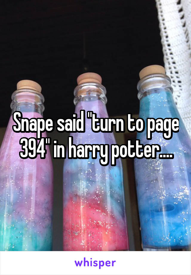 Snape said "turn to page 394" in harry potter....