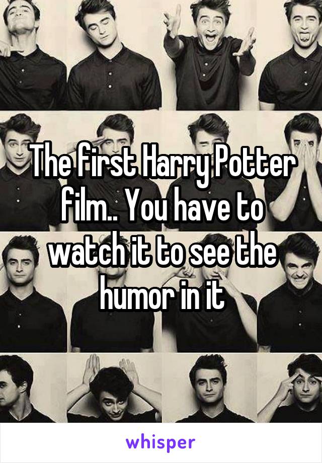 The first Harry Potter film.. You have to watch it to see the humor in it