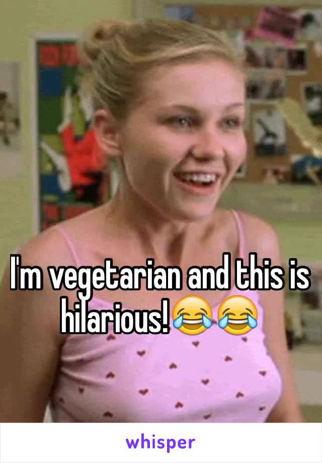 I'm vegetarian and this is hilarious!😂😂