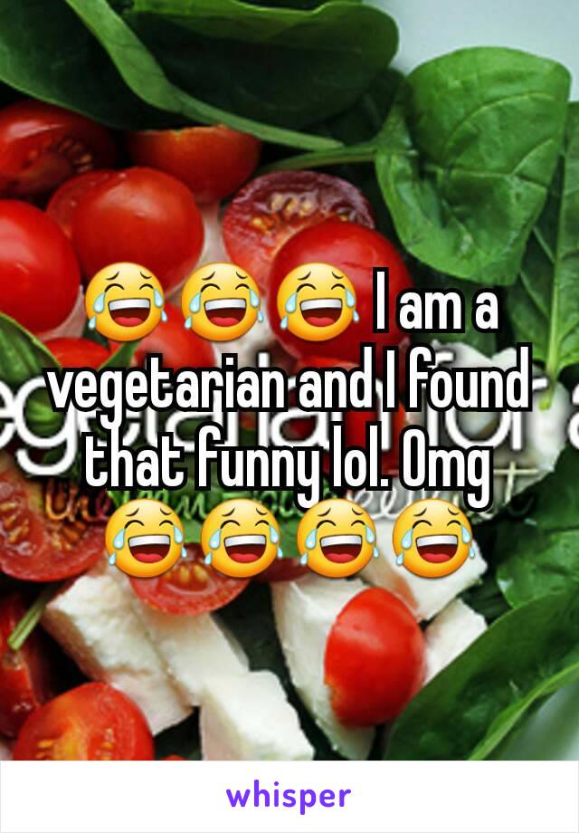 😂😂😂 I am a vegetarian and I found that funny lol. Omg 😂😂😂😂