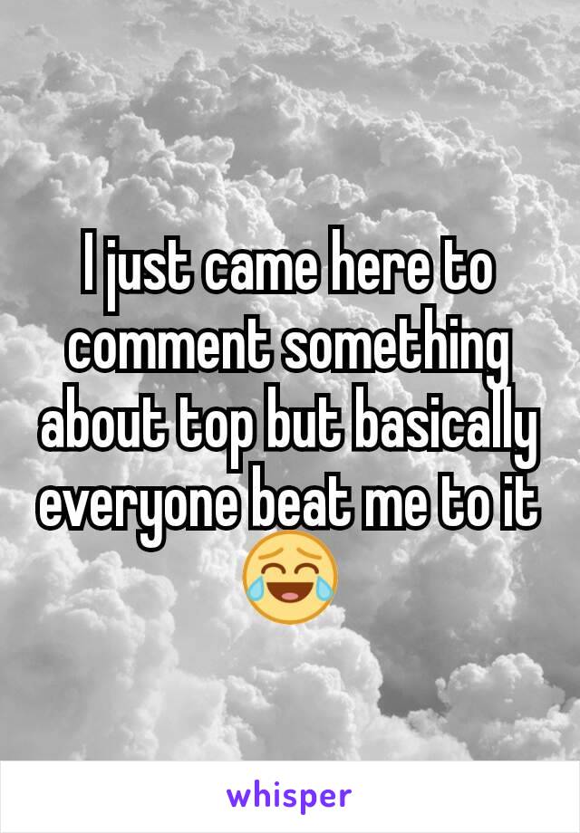 I just came here to comment something about top but basically everyone beat me to it 😂