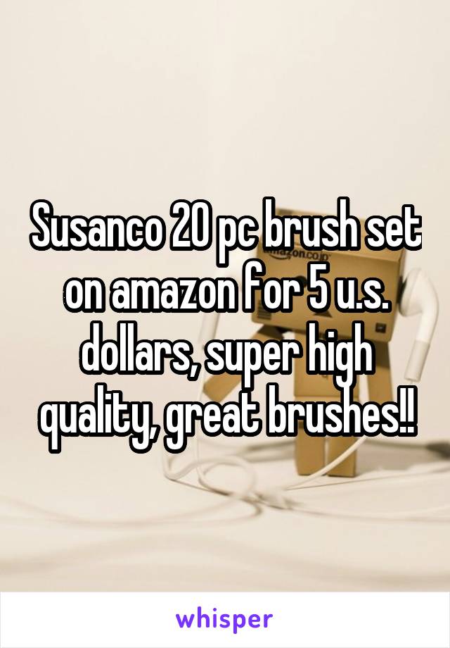 Susanco 20 pc brush set on amazon for 5 u.s. dollars, super high quality, great brushes!!