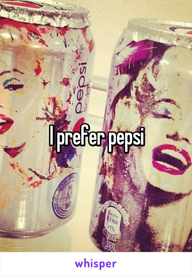 I prefer pepsi