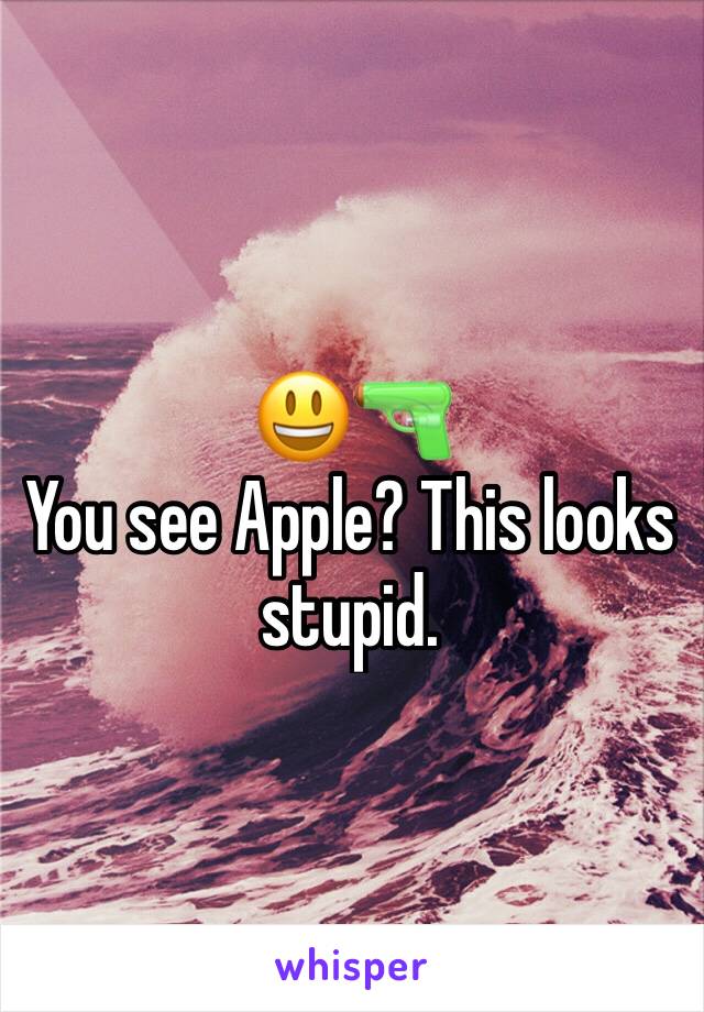 😃🔫 
You see Apple? This looks stupid.