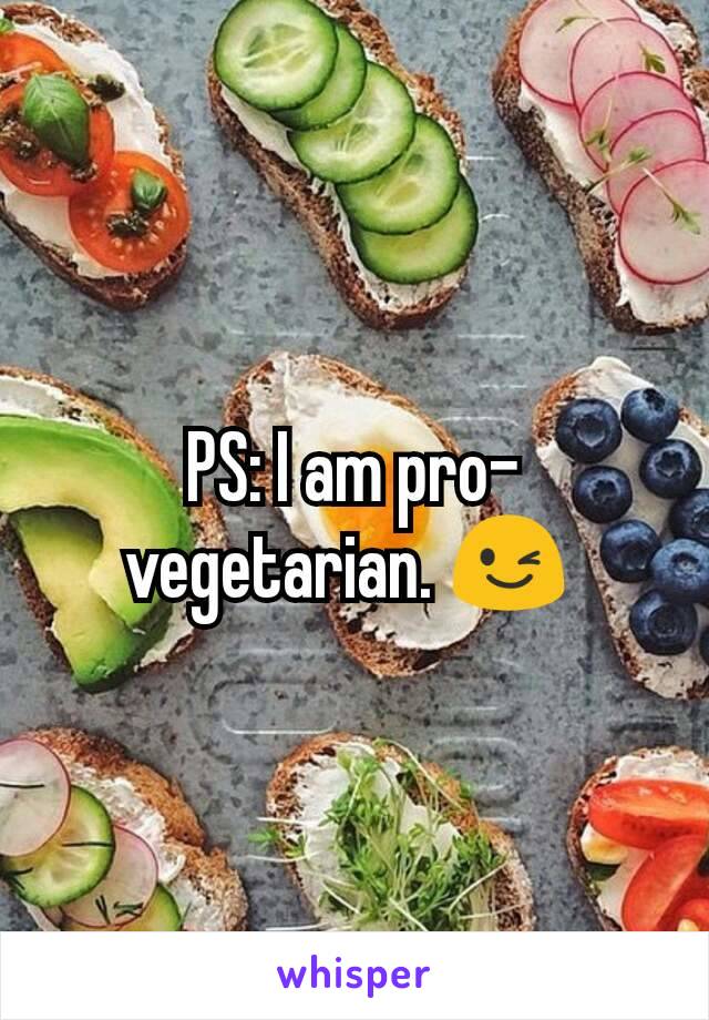 PS: I am pro-vegetarian. 😉 