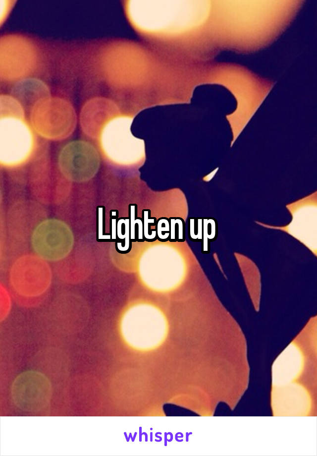 Lighten up 