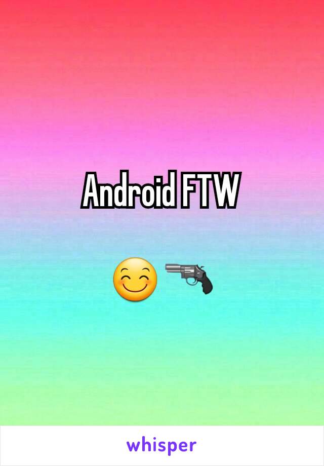 Android FTW

😊🔫